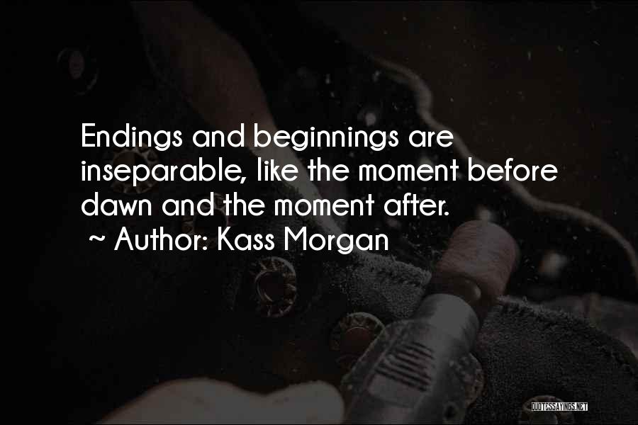 Kass Morgan Quotes: Endings And Beginnings Are Inseparable, Like The Moment Before Dawn And The Moment After.