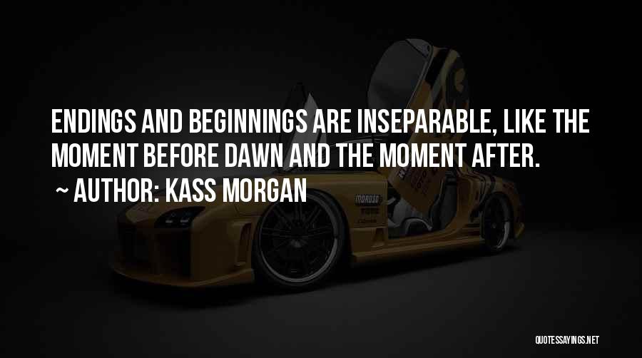 Kass Morgan Quotes: Endings And Beginnings Are Inseparable, Like The Moment Before Dawn And The Moment After.