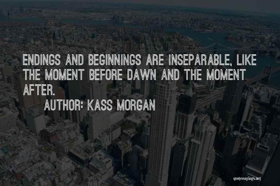 Kass Morgan Quotes: Endings And Beginnings Are Inseparable, Like The Moment Before Dawn And The Moment After.