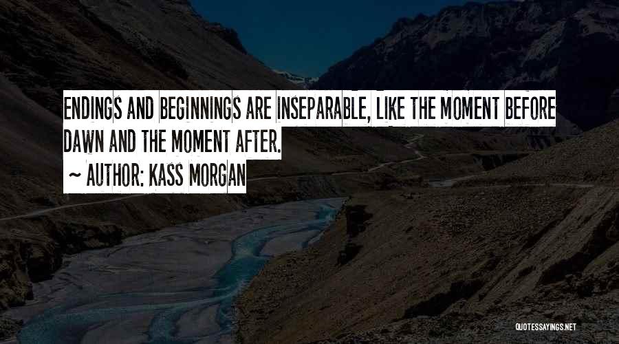 Kass Morgan Quotes: Endings And Beginnings Are Inseparable, Like The Moment Before Dawn And The Moment After.