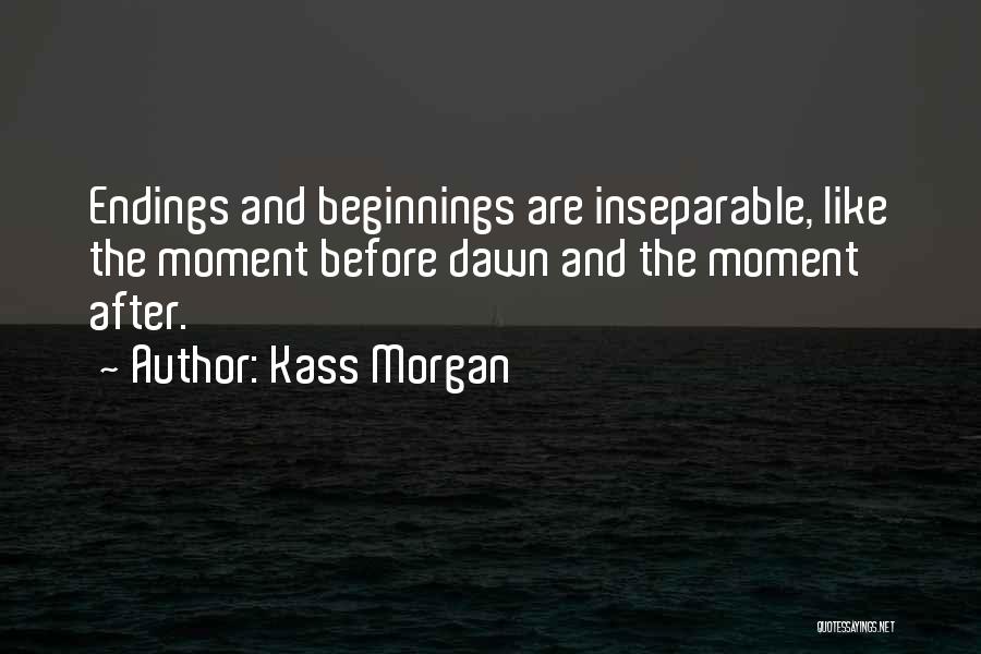 Kass Morgan Quotes: Endings And Beginnings Are Inseparable, Like The Moment Before Dawn And The Moment After.