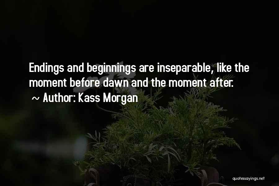 Kass Morgan Quotes: Endings And Beginnings Are Inseparable, Like The Moment Before Dawn And The Moment After.