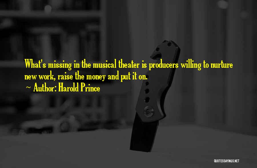 Harold Prince Quotes: What's Missing In The Musical Theater Is Producers Willing To Nurture New Work, Raise The Money And Put It On.