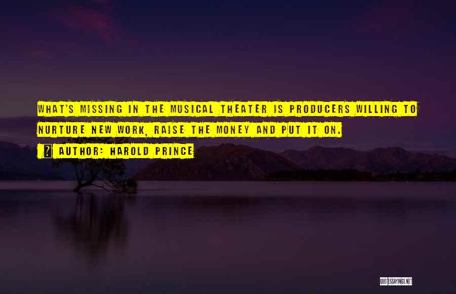 Harold Prince Quotes: What's Missing In The Musical Theater Is Producers Willing To Nurture New Work, Raise The Money And Put It On.