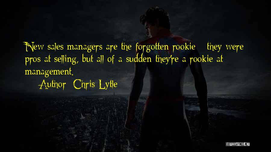 Chris Lytle Quotes: New Sales Managers Are The Forgotten Rookie - They Were Pros At Selling, But All Of A Sudden They're A