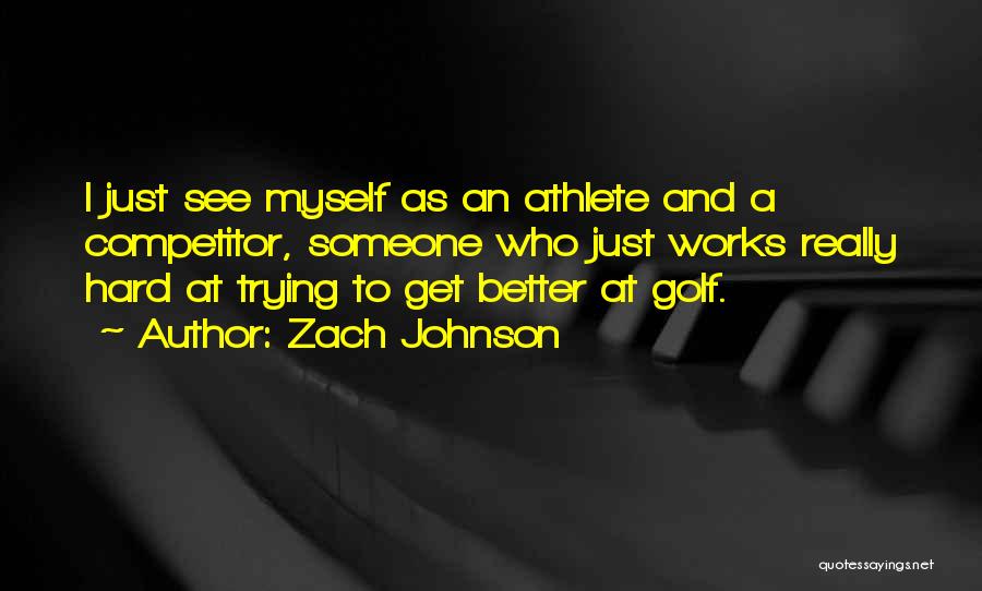 Zach Johnson Quotes: I Just See Myself As An Athlete And A Competitor, Someone Who Just Works Really Hard At Trying To Get