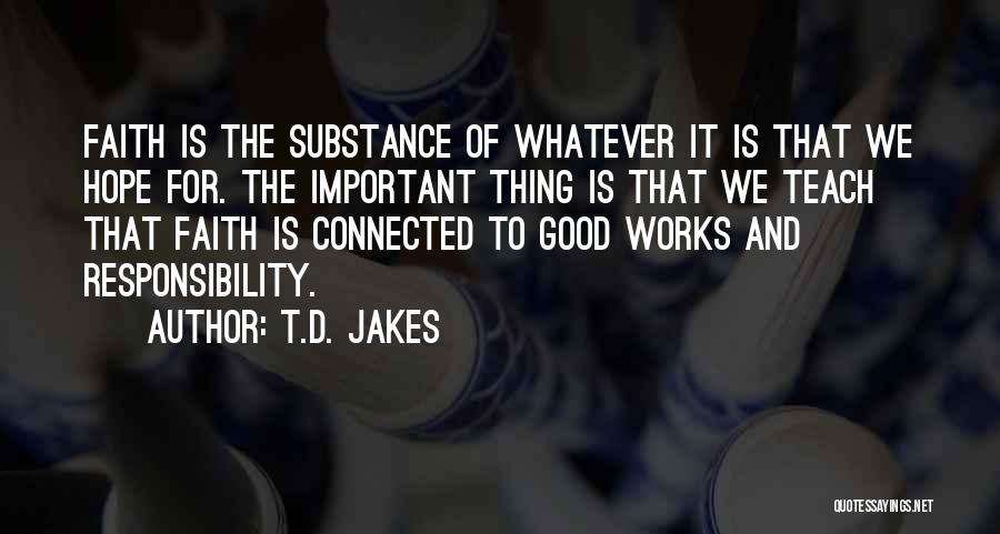 T.D. Jakes Quotes: Faith Is The Substance Of Whatever It Is That We Hope For. The Important Thing Is That We Teach That