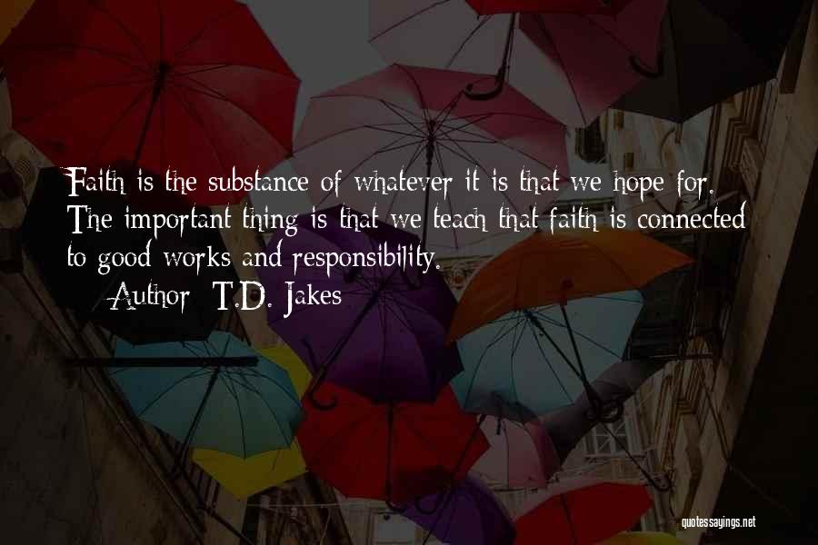 T.D. Jakes Quotes: Faith Is The Substance Of Whatever It Is That We Hope For. The Important Thing Is That We Teach That