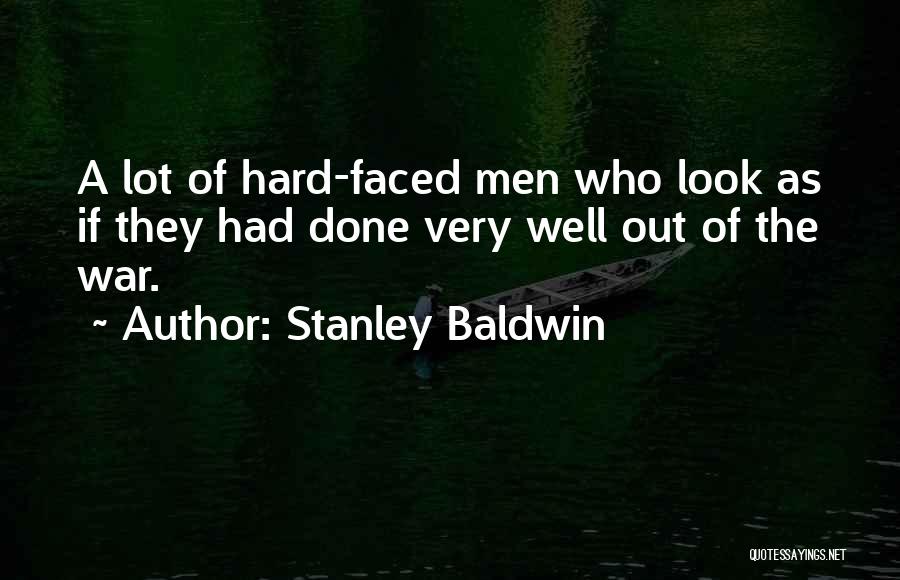 Stanley Baldwin Quotes: A Lot Of Hard-faced Men Who Look As If They Had Done Very Well Out Of The War.