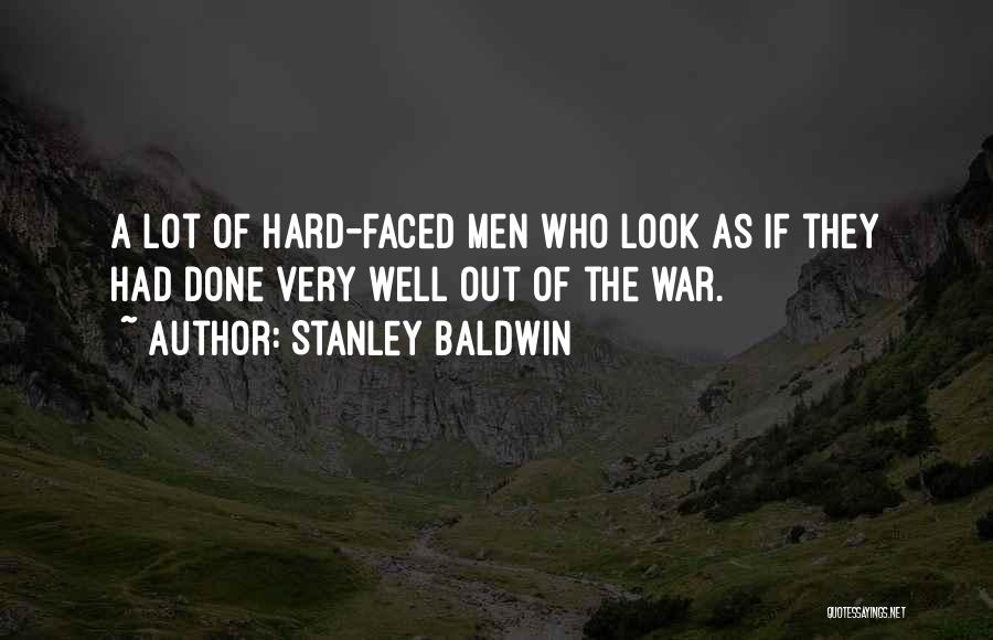 Stanley Baldwin Quotes: A Lot Of Hard-faced Men Who Look As If They Had Done Very Well Out Of The War.