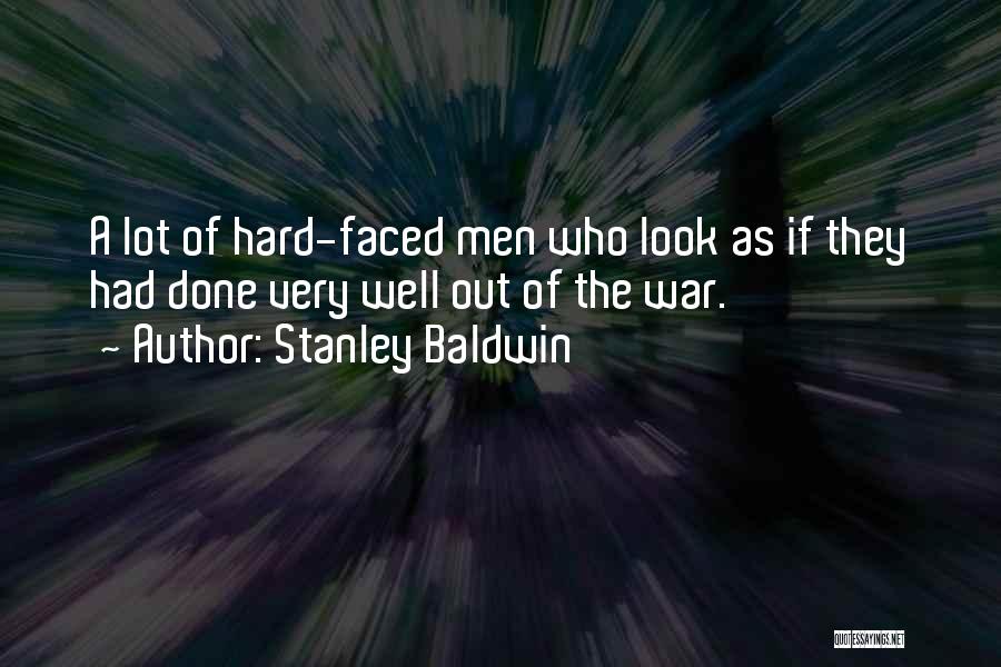 Stanley Baldwin Quotes: A Lot Of Hard-faced Men Who Look As If They Had Done Very Well Out Of The War.