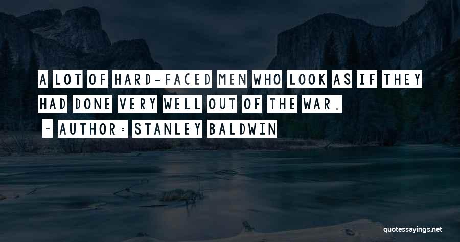 Stanley Baldwin Quotes: A Lot Of Hard-faced Men Who Look As If They Had Done Very Well Out Of The War.