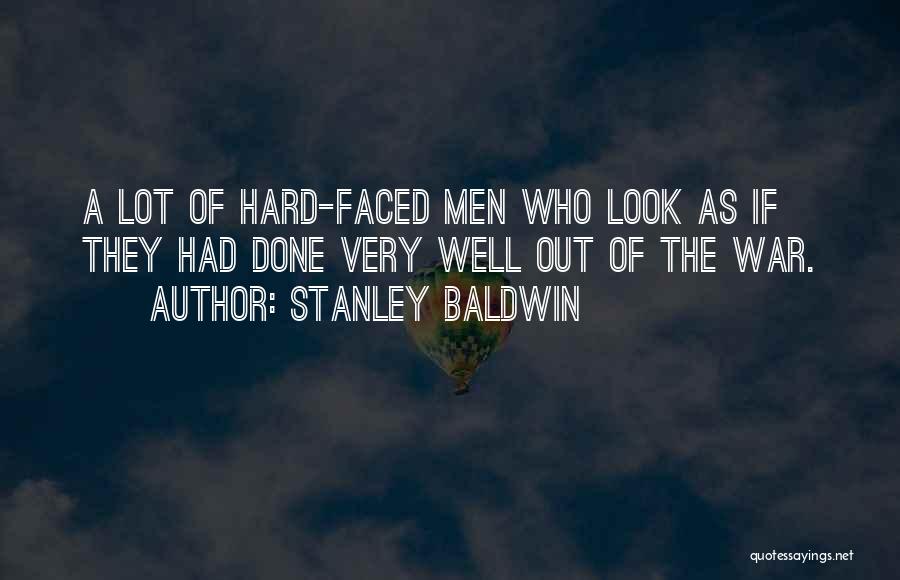 Stanley Baldwin Quotes: A Lot Of Hard-faced Men Who Look As If They Had Done Very Well Out Of The War.