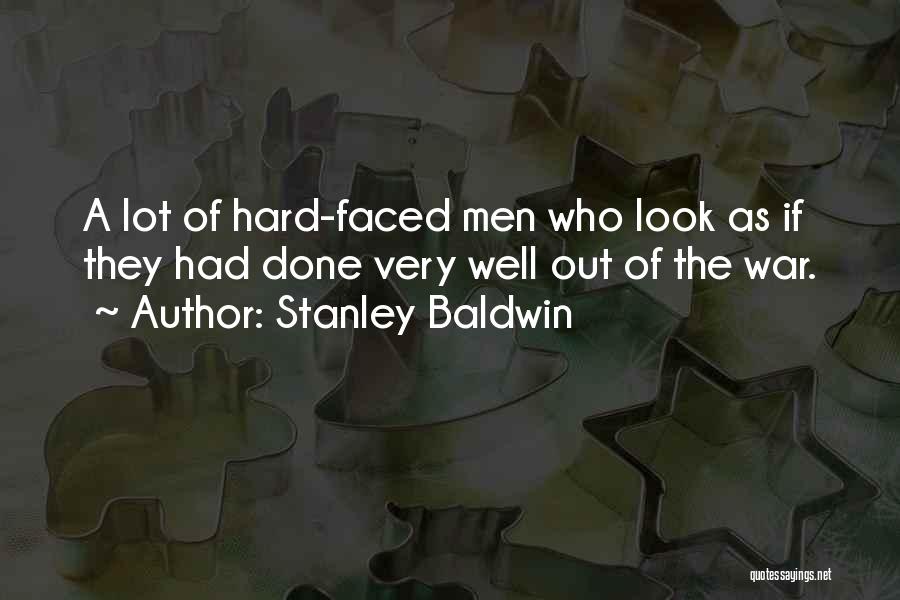 Stanley Baldwin Quotes: A Lot Of Hard-faced Men Who Look As If They Had Done Very Well Out Of The War.