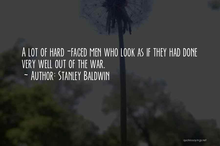 Stanley Baldwin Quotes: A Lot Of Hard-faced Men Who Look As If They Had Done Very Well Out Of The War.