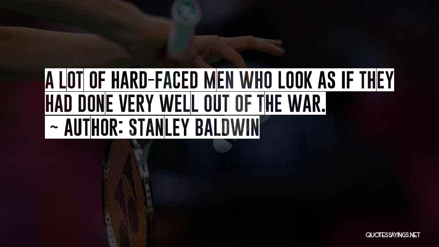 Stanley Baldwin Quotes: A Lot Of Hard-faced Men Who Look As If They Had Done Very Well Out Of The War.