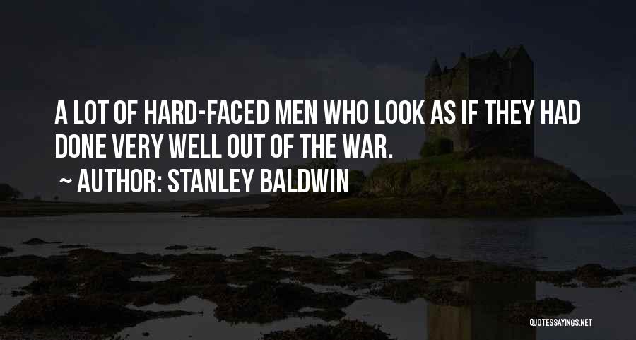 Stanley Baldwin Quotes: A Lot Of Hard-faced Men Who Look As If They Had Done Very Well Out Of The War.