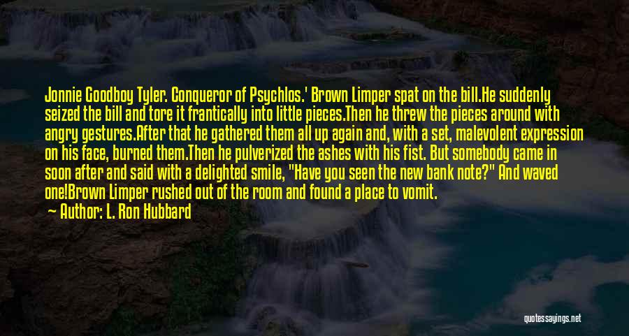 L. Ron Hubbard Quotes: Jonnie Goodboy Tyler. Conqueror Of Psychlos.' Brown Limper Spat On The Bill.he Suddenly Seized The Bill And Tore It Frantically