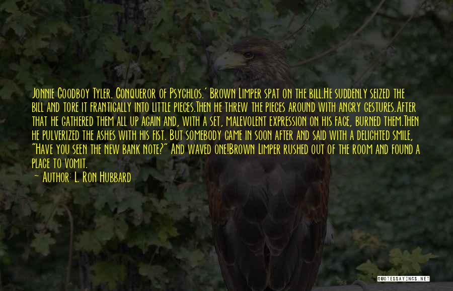 L. Ron Hubbard Quotes: Jonnie Goodboy Tyler. Conqueror Of Psychlos.' Brown Limper Spat On The Bill.he Suddenly Seized The Bill And Tore It Frantically