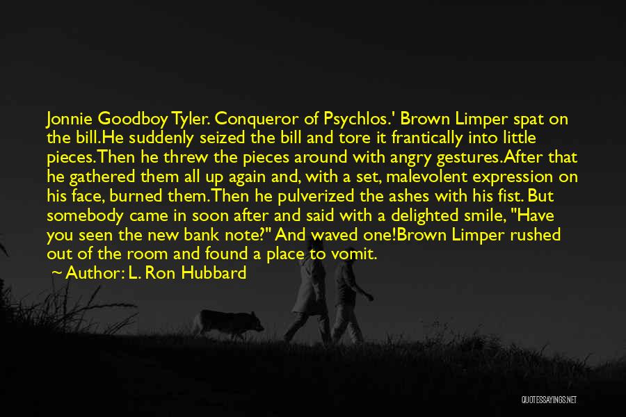 L. Ron Hubbard Quotes: Jonnie Goodboy Tyler. Conqueror Of Psychlos.' Brown Limper Spat On The Bill.he Suddenly Seized The Bill And Tore It Frantically