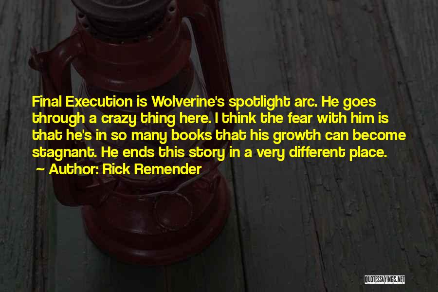 Rick Remender Quotes: Final Execution Is Wolverine's Spotlight Arc. He Goes Through A Crazy Thing Here. I Think The Fear With Him Is