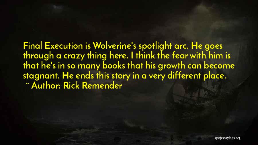 Rick Remender Quotes: Final Execution Is Wolverine's Spotlight Arc. He Goes Through A Crazy Thing Here. I Think The Fear With Him Is