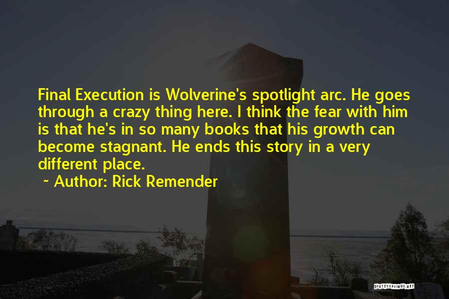 Rick Remender Quotes: Final Execution Is Wolverine's Spotlight Arc. He Goes Through A Crazy Thing Here. I Think The Fear With Him Is