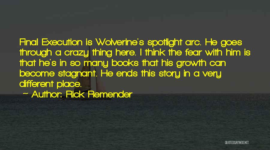 Rick Remender Quotes: Final Execution Is Wolverine's Spotlight Arc. He Goes Through A Crazy Thing Here. I Think The Fear With Him Is