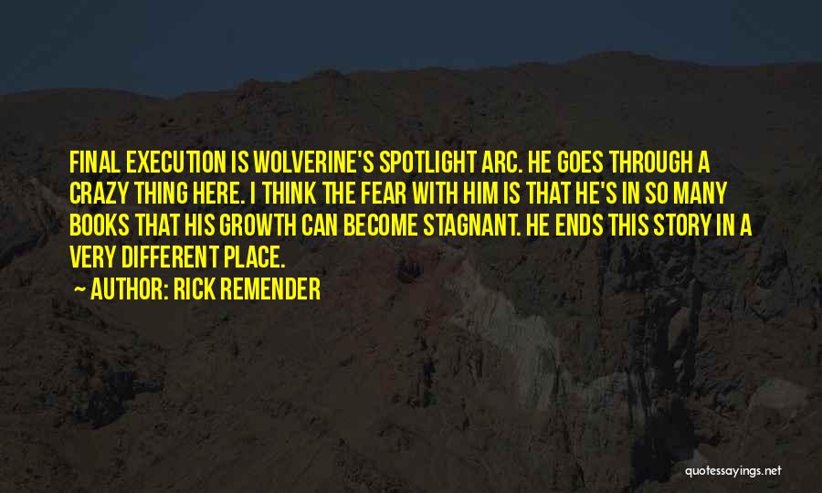 Rick Remender Quotes: Final Execution Is Wolverine's Spotlight Arc. He Goes Through A Crazy Thing Here. I Think The Fear With Him Is