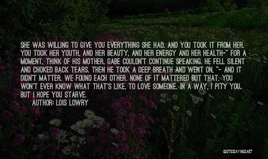 Lois Lowry Quotes: She Was Willing To Give You Everything She Had. And You Took It From Her. You Took Her Youth, And