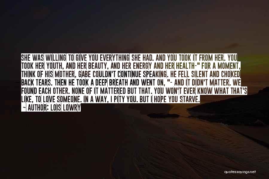 Lois Lowry Quotes: She Was Willing To Give You Everything She Had. And You Took It From Her. You Took Her Youth, And