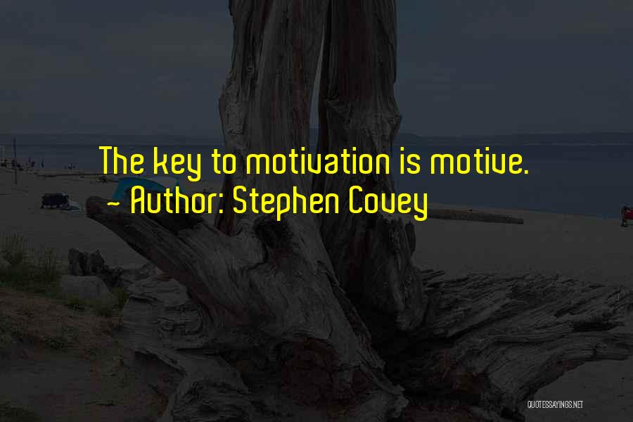 Stephen Covey Quotes: The Key To Motivation Is Motive.