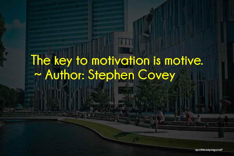 Stephen Covey Quotes: The Key To Motivation Is Motive.
