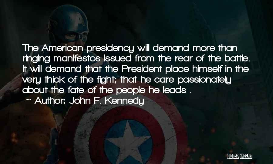 John F. Kennedy Quotes: The American Presidency Will Demand More Than Ringing Manifestos Issued From The Rear Of The Battle. It Will Demand That