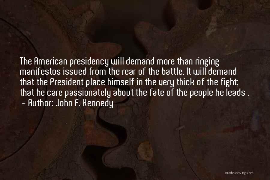 John F. Kennedy Quotes: The American Presidency Will Demand More Than Ringing Manifestos Issued From The Rear Of The Battle. It Will Demand That