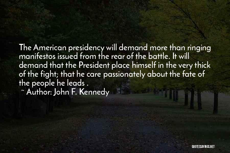 John F. Kennedy Quotes: The American Presidency Will Demand More Than Ringing Manifestos Issued From The Rear Of The Battle. It Will Demand That