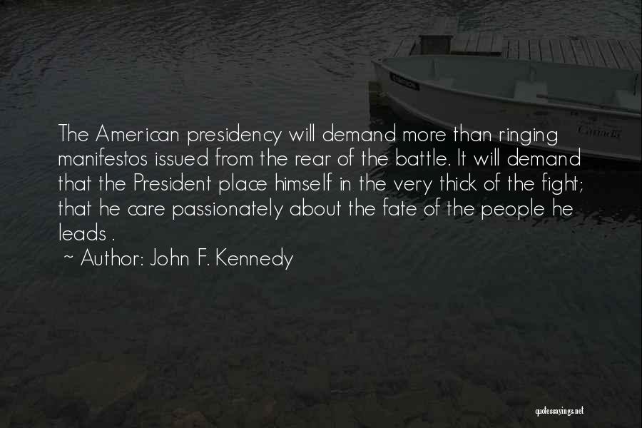 John F. Kennedy Quotes: The American Presidency Will Demand More Than Ringing Manifestos Issued From The Rear Of The Battle. It Will Demand That