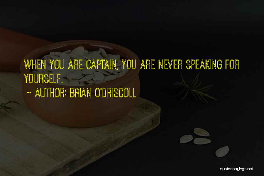 Brian O'Driscoll Quotes: When You Are Captain, You Are Never Speaking For Yourself.