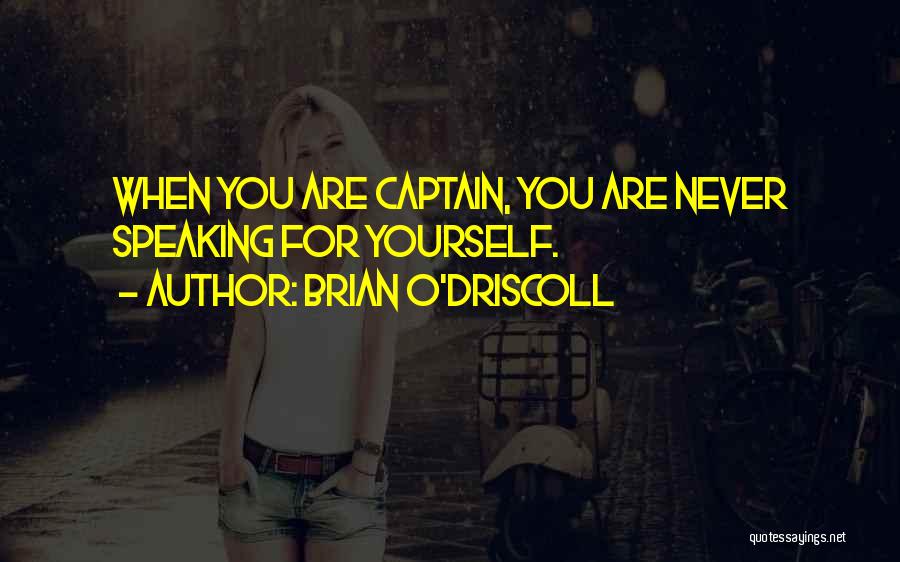 Brian O'Driscoll Quotes: When You Are Captain, You Are Never Speaking For Yourself.