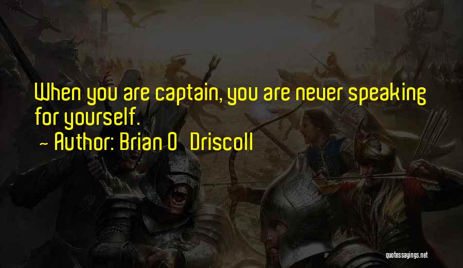 Brian O'Driscoll Quotes: When You Are Captain, You Are Never Speaking For Yourself.