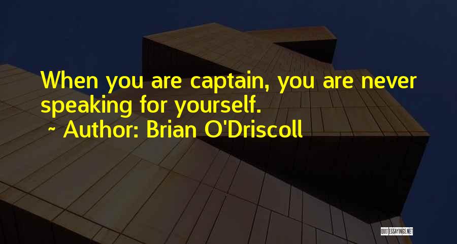 Brian O'Driscoll Quotes: When You Are Captain, You Are Never Speaking For Yourself.