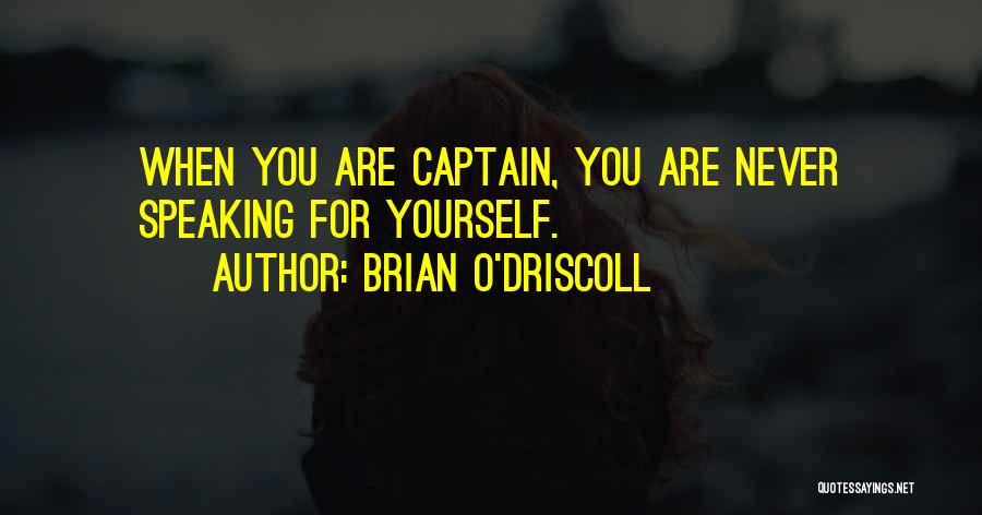 Brian O'Driscoll Quotes: When You Are Captain, You Are Never Speaking For Yourself.