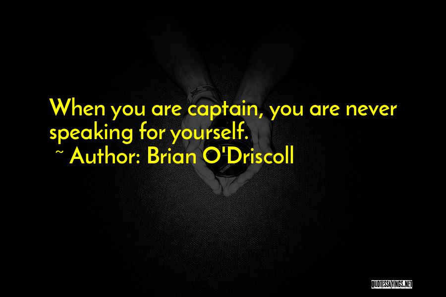 Brian O'Driscoll Quotes: When You Are Captain, You Are Never Speaking For Yourself.