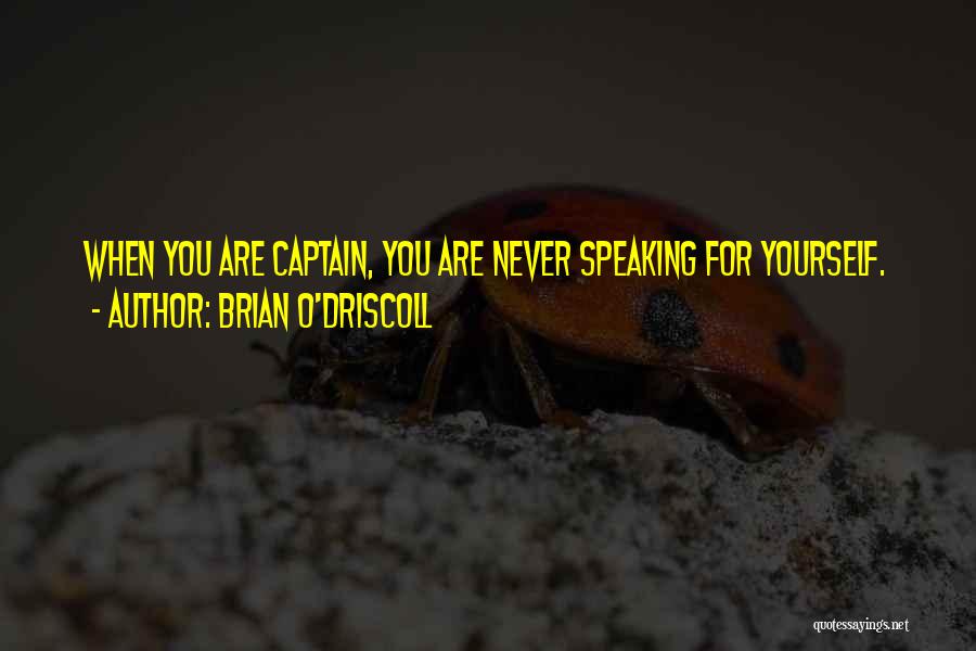 Brian O'Driscoll Quotes: When You Are Captain, You Are Never Speaking For Yourself.