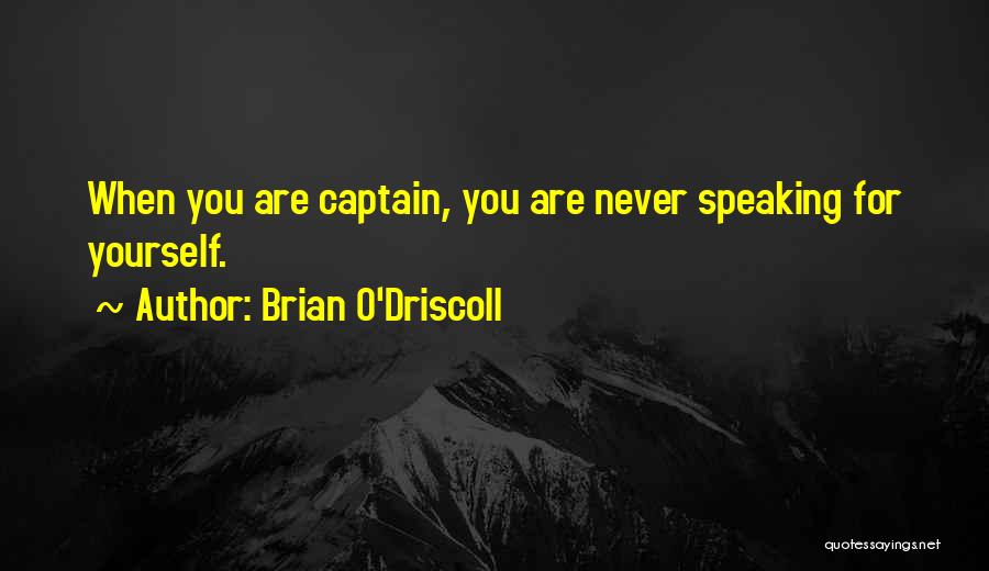 Brian O'Driscoll Quotes: When You Are Captain, You Are Never Speaking For Yourself.