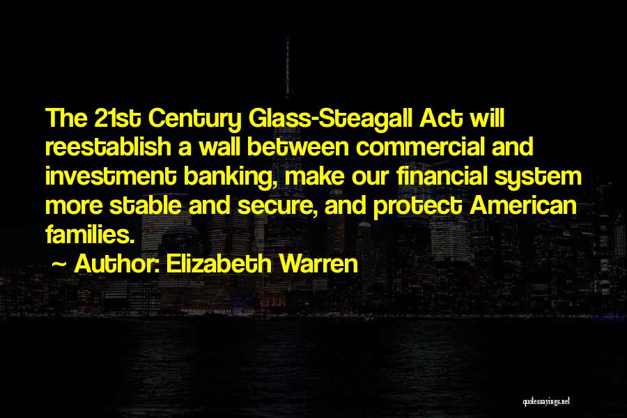 Elizabeth Warren Quotes: The 21st Century Glass-steagall Act Will Reestablish A Wall Between Commercial And Investment Banking, Make Our Financial System More Stable