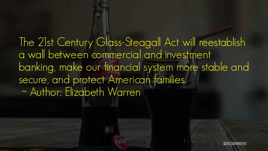 Elizabeth Warren Quotes: The 21st Century Glass-steagall Act Will Reestablish A Wall Between Commercial And Investment Banking, Make Our Financial System More Stable