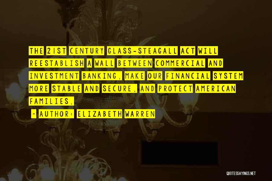 Elizabeth Warren Quotes: The 21st Century Glass-steagall Act Will Reestablish A Wall Between Commercial And Investment Banking, Make Our Financial System More Stable