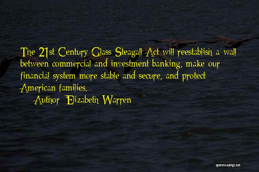 Elizabeth Warren Quotes: The 21st Century Glass-steagall Act Will Reestablish A Wall Between Commercial And Investment Banking, Make Our Financial System More Stable