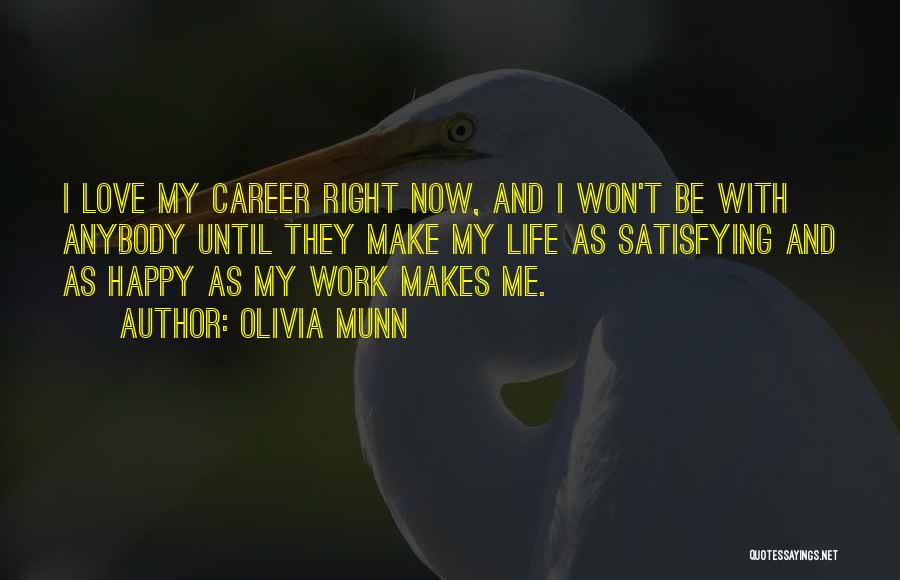 Olivia Munn Quotes: I Love My Career Right Now, And I Won't Be With Anybody Until They Make My Life As Satisfying And